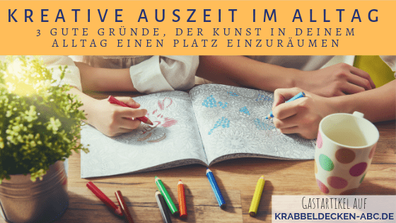 Kreative Auszeit im Alltag – 3 gute Gründe, der Kunst in deinem Alltag einen Platz einzuräumen – inklusive praktischer Tipps zur Entspannung durch Kunst