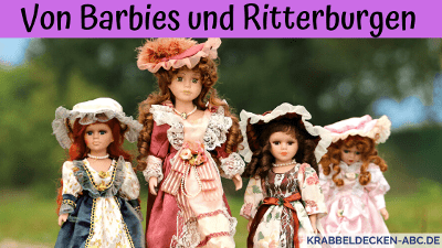 Von Barbies und Ritterburgen