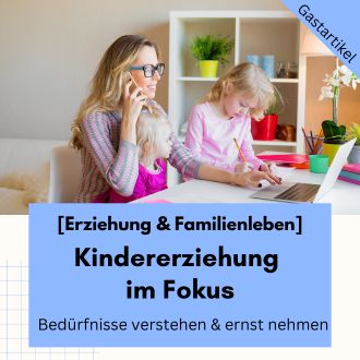 Kindererziehung im Fokus Bedürdnisse verstehen und Ernst nehmen