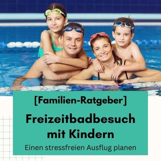 Freizeitbadbesuch mit Kindern Einen stressfreien Ausflug planen