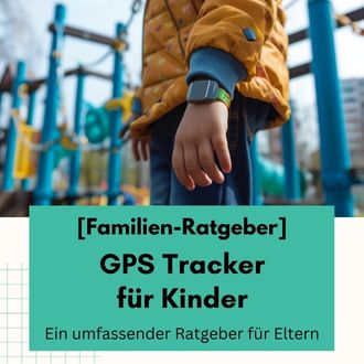 GPS Tracker für Kinder - Ein umfassender Ratgeber für Eltern